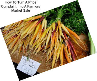 How To Turn A Price Complaint Into A Farmers Market Sale