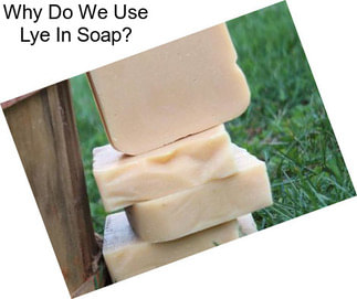 Why Do We Use Lye In Soap?