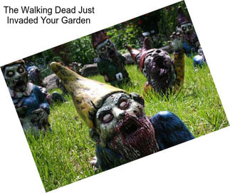 The Walking Dead Just Invaded Your Garden