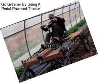 Go Greener By Using A Pedal-Powered Tractor