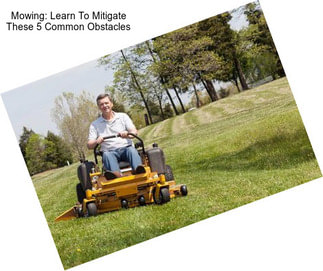 Mowing: Learn To Mitigate These 5 Common Obstacles