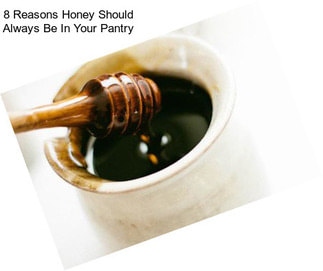 8 Reasons Honey Should Always Be In Your Pantry