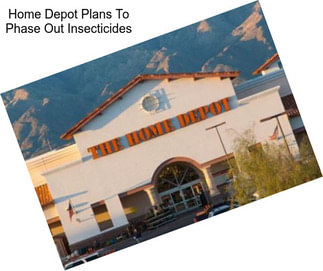 Home Depot Plans To Phase Out Insecticides