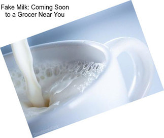 Fake Milk: Coming Soon to a Grocer Near You