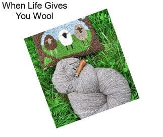 When Life Gives You Wool