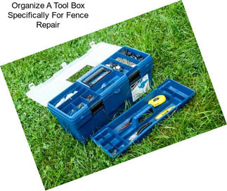 Organize A Tool Box Specifically For Fence Repair