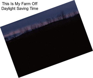 This Is My Farm Off Daylight Saving Time