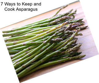 7 Ways to Keep and Cook Asparagus