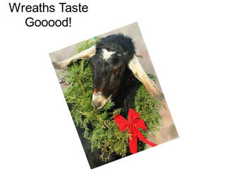 Wreaths Taste Gooood!