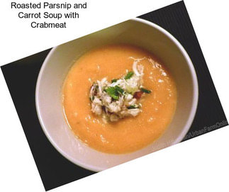 Roasted Parsnip and Carrot Soup with Crabmeat