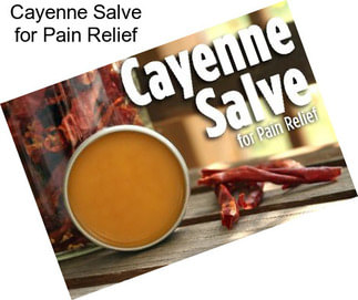 Cayenne Salve for Pain Relief