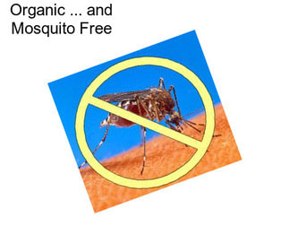 Organic ... and Mosquito Free