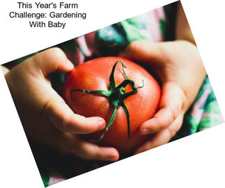 This Year\'s Farm Challenge: Gardening With Baby