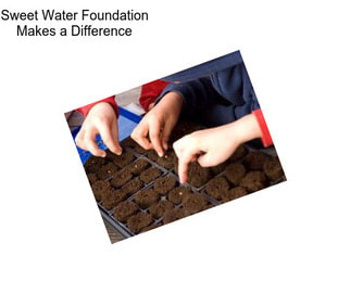 Sweet Water Foundation Makes a Difference