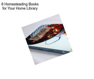 8 Homesteading Books for Your Home Library