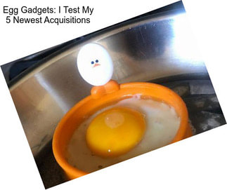 Egg Gadgets: I Test My 5 Newest Acquisitions