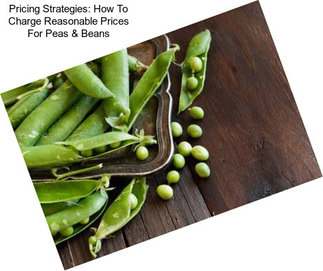 Pricing Strategies: How To Charge Reasonable Prices For Peas & Beans