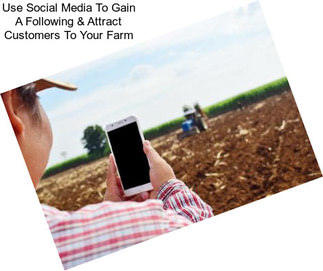 Use Social Media To Gain A Following & Attract Customers To Your Farm