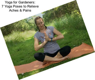 Yoga for Gardeners: 7 Yoga Poses to Relieve Aches & Pains