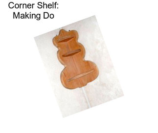 Corner Shelf: Making Do