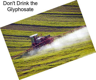 Don\'t Drink the Glyphosate