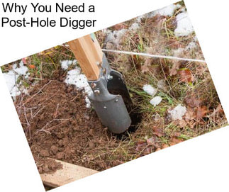 Why You Need a Post-Hole Digger