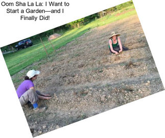 Oom Sha La La: I Want to Start a Garden—and I Finally Did!