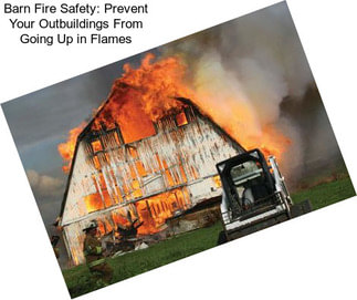 Barn Fire Safety: Prevent Your Outbuildings From Going Up in Flames