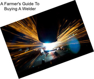 A Farmer\'s Guide To Buying A Welder