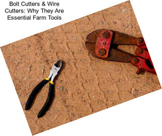 Bolt Cutters & Wire Cutters: Why They Are Essential Farm Tools