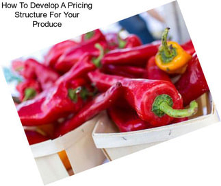 How To Develop A Pricing Structure For Your Produce