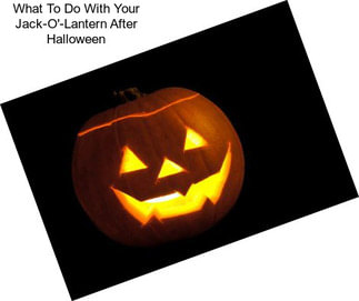 What To Do With Your Jack-O\'-Lantern After Halloween