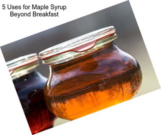5 Uses for Maple Syrup Beyond Breakfast