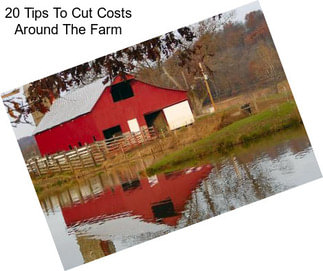 20 Tips To Cut Costs Around The Farm