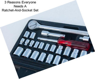 3 Reasons Everyone Needs A Ratchet-And-Socket Set