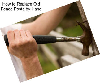 How to Replace Old Fence Posts by Hand