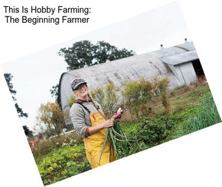 This Is Hobby Farming: The Beginning Farmer