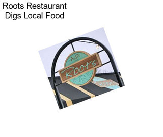 Roots Restaurant Digs Local Food