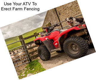 Use Your ATV To Erect Farm Fencing