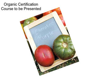 Organic Certification Course to be Presented