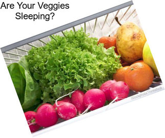 Are Your Veggies Sleeping?