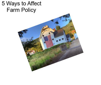 5 Ways to Affect Farm Policy