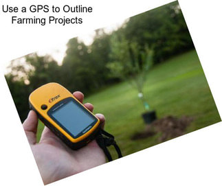 Use a GPS to Outline Farming Projects