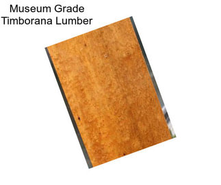 Museum Grade Timborana Lumber