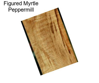 Figured Myrtle Peppermill