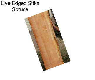 Live Edged Sitka Spruce