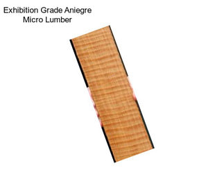 Exhibition Grade Aniegre Micro Lumber