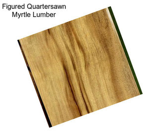 Figured Quartersawn Myrtle Lumber