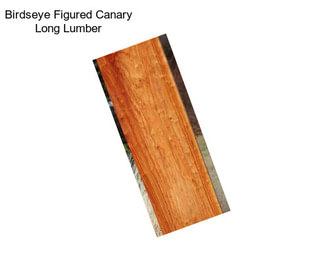 Birdseye Figured Canary Long Lumber