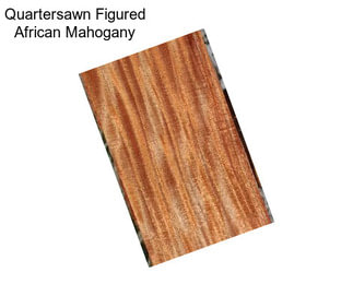 Quartersawn Figured African Mahogany